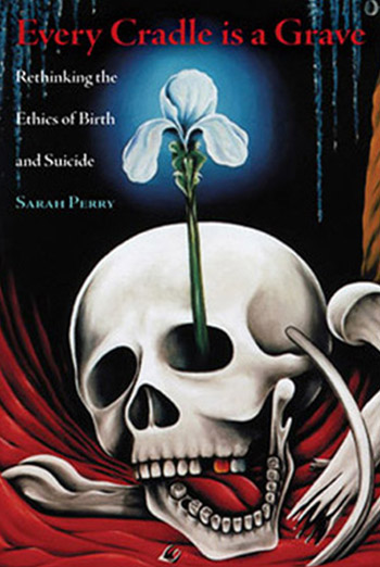 Every Cradle is a Grave: Rethinking the Ethics of Birth and Suicide